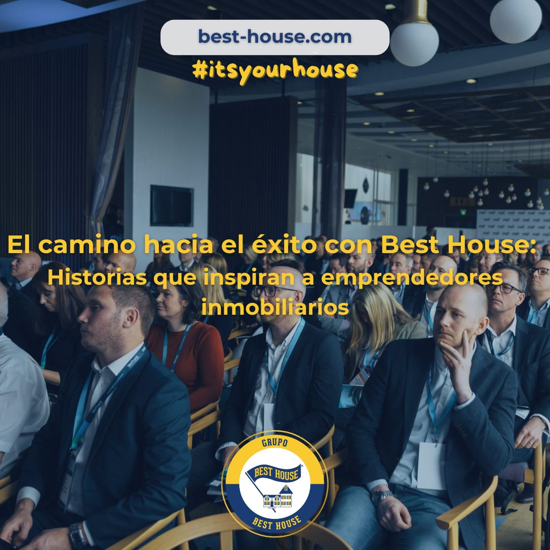 El camino hacia el éxito con Best House - Historias que inspiran a emprendedores inmobiliarios